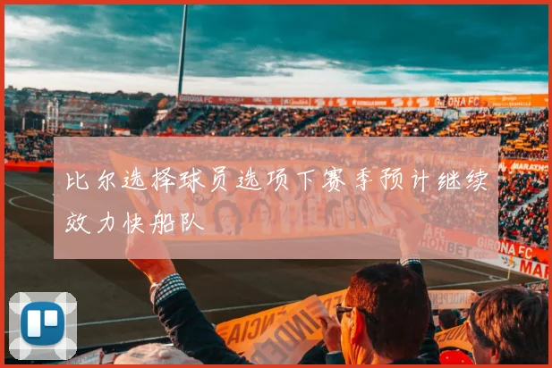 比尔选择球员选项下赛季预计继续效力快船队